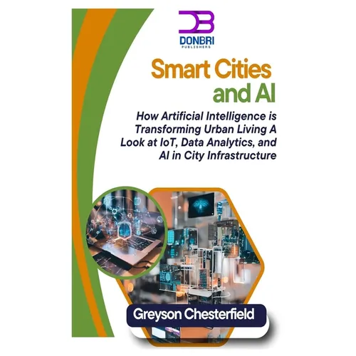 Smart Cities and AI: How Artificial Intelligence is Transforming Urban Living A Look at IoT, Data Analytics, and AI in City Infrastructure - Paperback