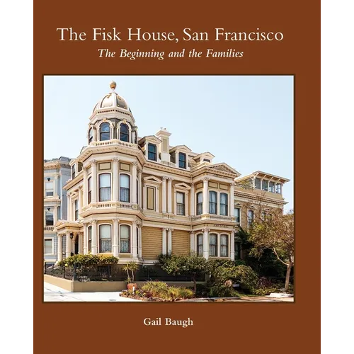 The Fisk House, San Francisco: The Beginning and the Families - Hardcover