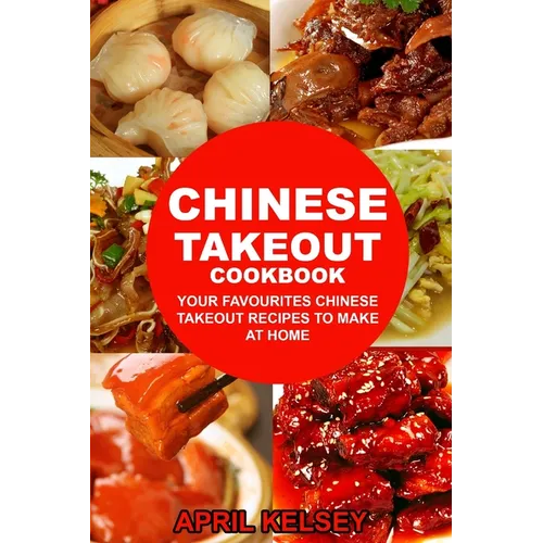 Chinese Takeout Cookbook: Your Favourites 57 Chinese Takeout Recipes To Make At Home - Paperback