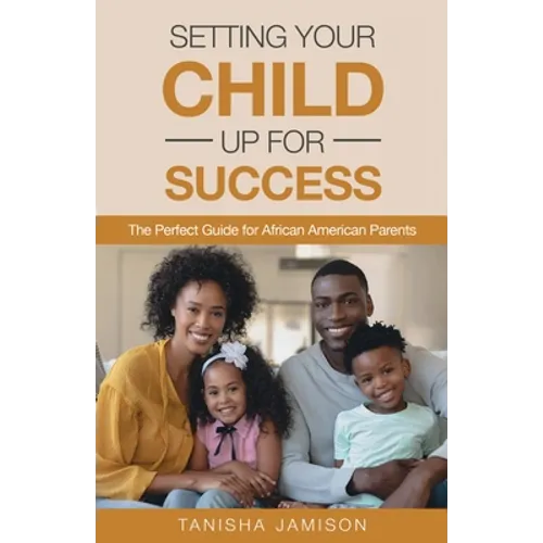Setting Your Child Up for Success: The Perfect Guide for African American Parents - Paperback