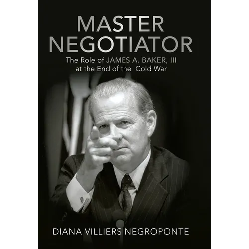 Master Negotiator: The Role of James A. Baker, Iii at the End of the Cold War - Hardcover