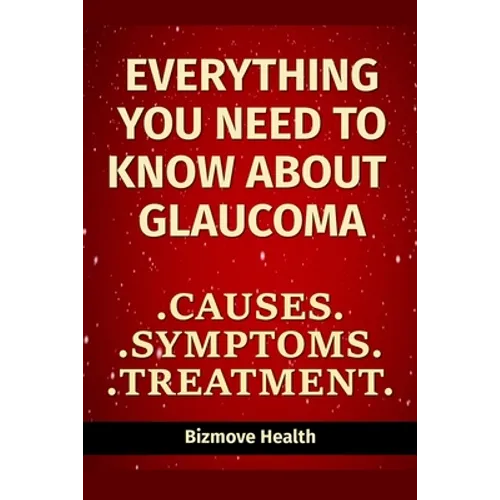 Everything you need to know about Glaucoma: Causes, Symptoms, Treatment - Paperback