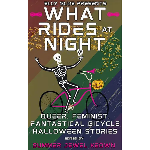 What Rides at Night: Queer, Feminist, Fantastical Bicycle Halloween Stories - Paperback