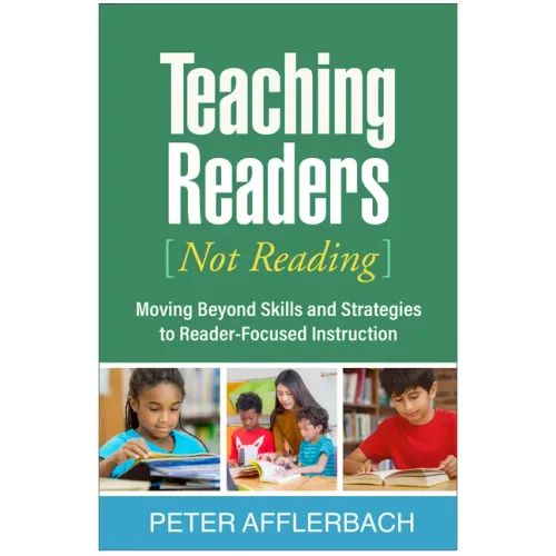 Teaching Readers (Not Reading): Moving Beyond Skills and Strategies to Reader-Focused Instruction - Paperback