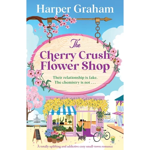 The Cherry Crush Flower Shop: A totally uplifting and addictive cozy small-town romance - Paperback