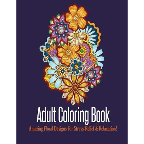Adult Coloring Book: Stress Relieving Floral Designs to Color