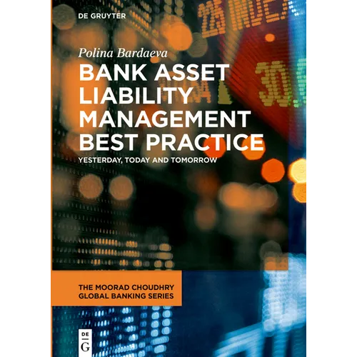 Bank Asset Liability Management Best Practice: Yesterday, Today and Tomorrow - Hardcover