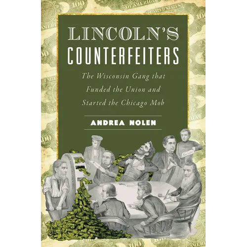 Lincoln's Counterfeiters: The Wisconsin Gang That Funded the Union and Started the Chicago Mob - Paperback