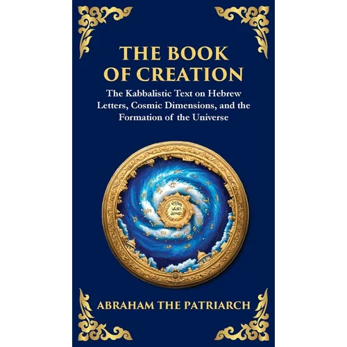 The Book of Creation (Sefer Yetzirah): A Timeless Guide to the Mysteries of the Universe (Deluxe Hardbound Edition) - Hardcover