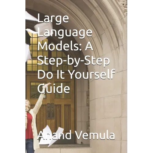 Large Language Models: A Step-by-Step Do It Yourself Guide - Paperback