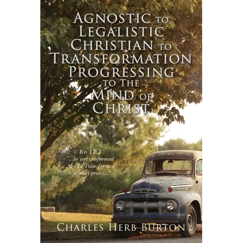Agnostic to Legalistic Christian to Transformation Progressing to The Mind of Christ: Ro 12:2 