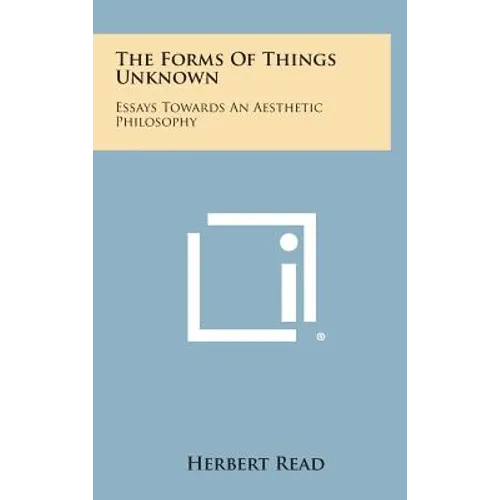 The Forms of Things Unknown: Essays Towards an Aesthetic Philosophy - Hardcover