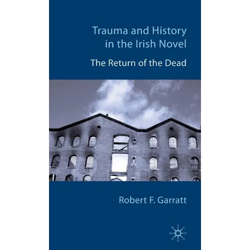 Trauma and History in the Irish Novel: The Return of the Dead - Hardcover