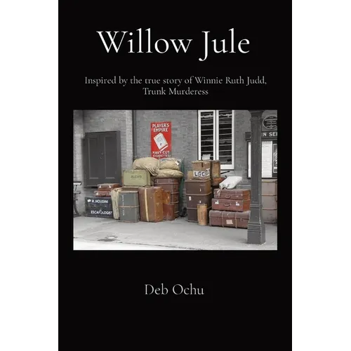 Willow Jule: Inspired by the true story of Winnie Ruth Judd, Trunk Murderess - Paperback