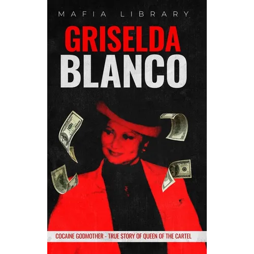 Griselda Blanco: Cocaine Godmother - True Story of Queen of the Cartel