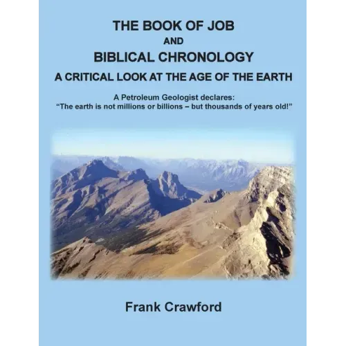 The Book of Job and Biblical Chronology, A Critical Look at the Age of the Earth: A Petroleum Geologust declares: 