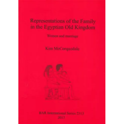 Representations of the Family in the Egyptian Old Kingdom: Women and marriage - Paperback