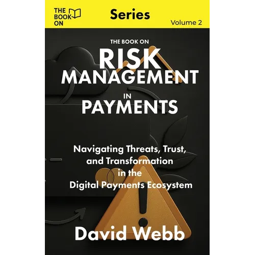 The Book On Risk Management In Payments: Navigating Threats, Trust, and Transformation in the Digital Payments Ecosystem - Paperback