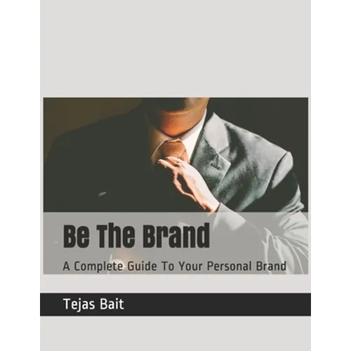 Be The Brand: A Complete Guide To Your Personal Brand - Paperback