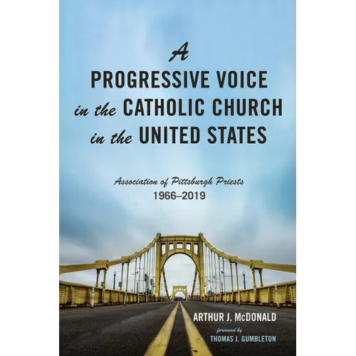 A Progressive Voice in the Catholic Church in the United States: Association of Pittsburgh Priests, 1966-2019 - Hardcover