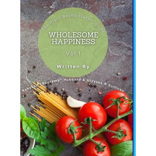 Wholesome Happiness: A Plant Based Starter Guide - Hardcover
