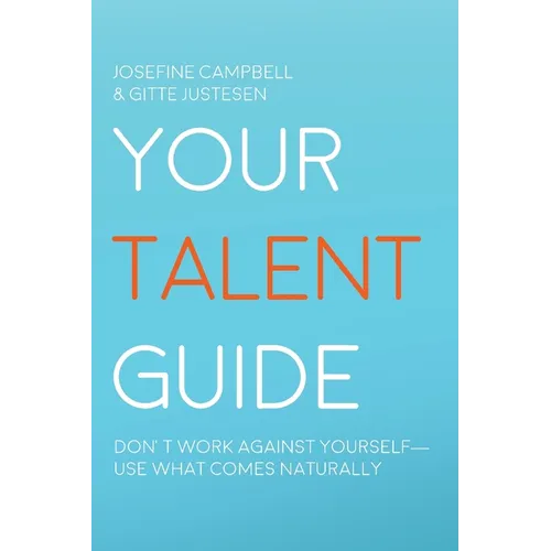 Your Talent Guide: Don't Work Against Yourself--Use What Comes Naturally - Paperback