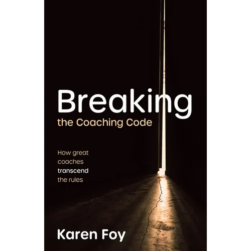 Breaking the Coaching Code: How Great Coaches Transcend the Rules - Paperback