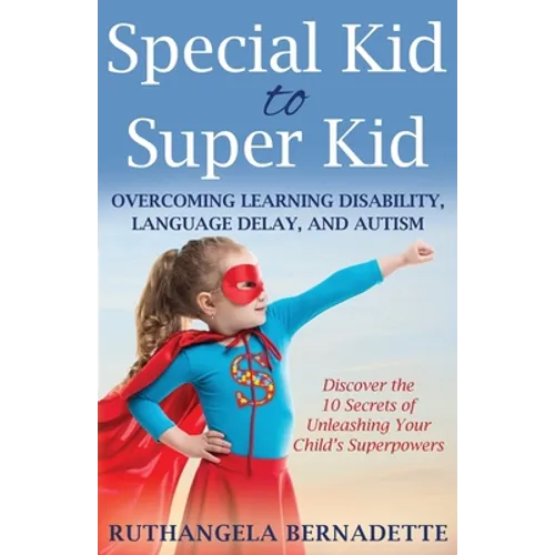 Special Kid to Super Kid: Overcoming Learning Disability, Language Delay, and Autism - Paperback