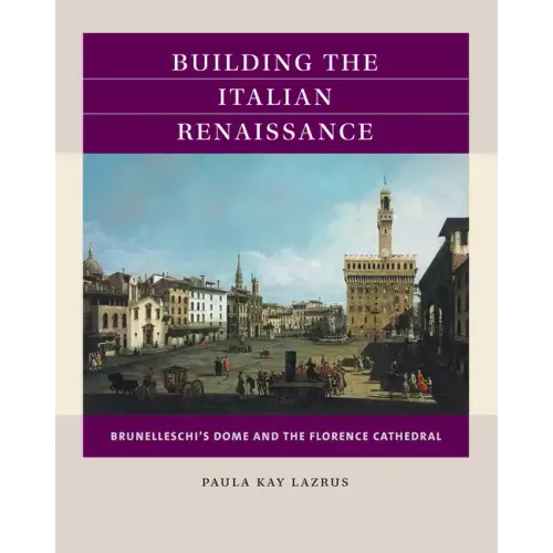 Building the Italian Renaissance: Brunelleschi's Dome and the Florence Cathedral - Paperback