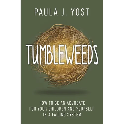 Tumbleweeds: How to be an Advocate for Your Children and Yourself in a Failing System - Paperback