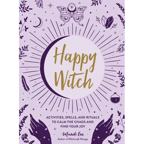Happy Witch: Activities, Spells, and Rituals to Calm the Chaos and Find Your Joy - Hardcover