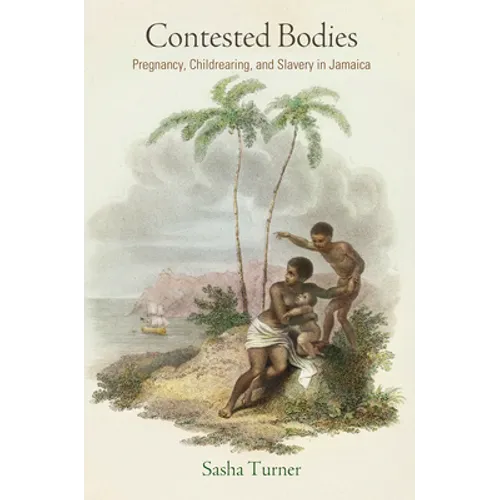 Contested Bodies: Pregnancy, Childrearing, and Slavery in Jamaica - Hardcover