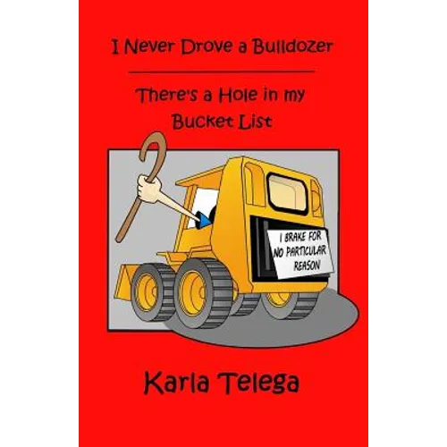 I Never Drove a Bulldozer: There's a Hole in my Bucket List - Paperback
