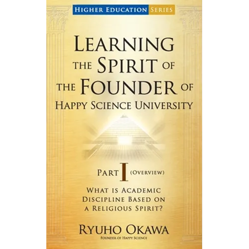 Learning the Spirit of the Founder of Happy Science University Part I (Overview) - Paperback