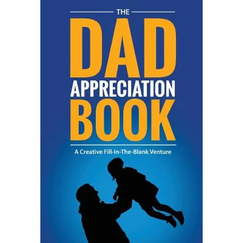 The Dad Appreciation Book: A Creative Fill-In-The-Blank Venture - The Perfect Gift for Dad - Paperback