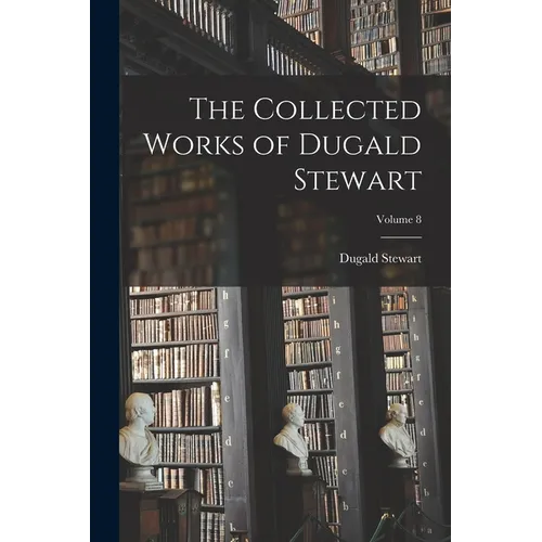 The Collected Works of Dugald Stewart; Volume 8 - Paperback