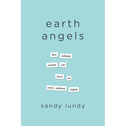 Earth Angels: How Ordinary Actions Can Leave an Extraordinary Impact - Paperback