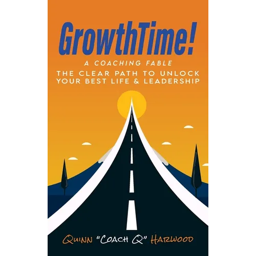 GrowthTime!: A Coaching Fable - The Clear Path to Unlock Your Best Life & Leadership - Hardcover