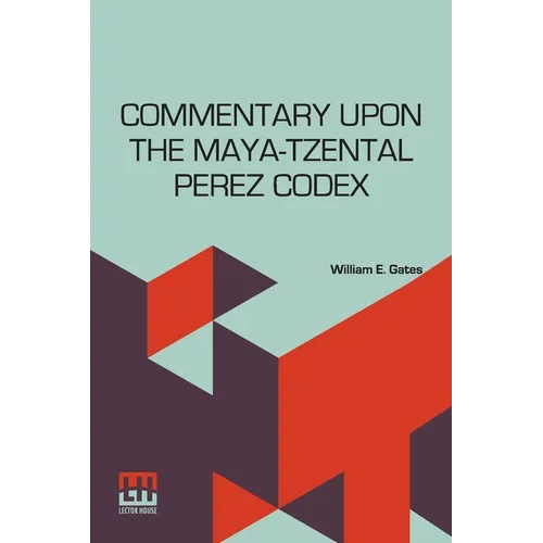 Commentary Upon The Maya-Tzental Perez Codex: With A Concluding Note Upon The Linguistic Problem Of The Maya Glyphs - Paperback