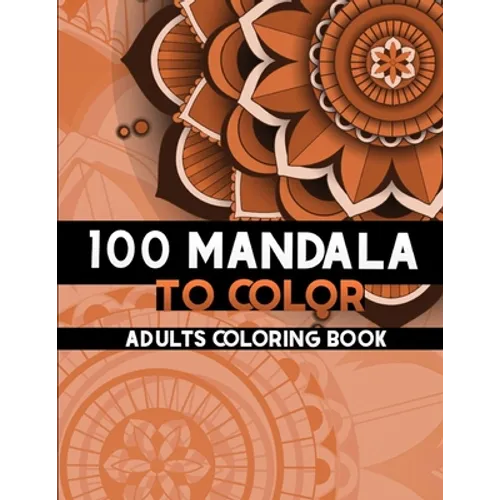 100 Mandala to color: Coloring Books for Adults and teens, Get Creative, Be Inspired, Have Fun - Paperback