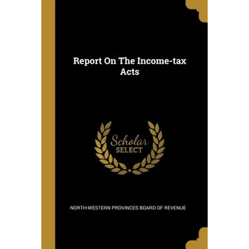 Report On The Income-tax Acts - Paperback