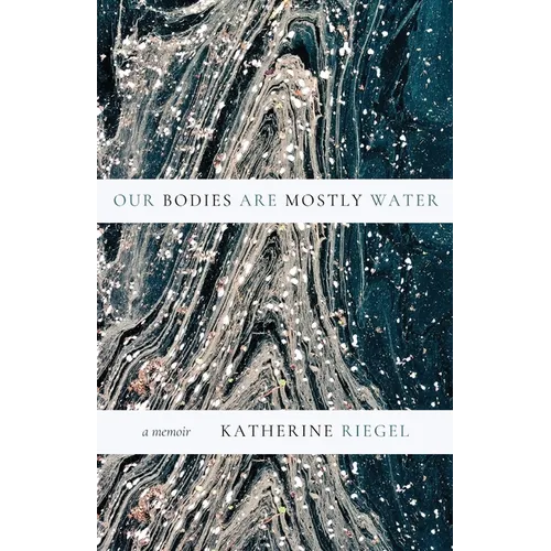 Our Bodies Are Mostly Water: A Memoir