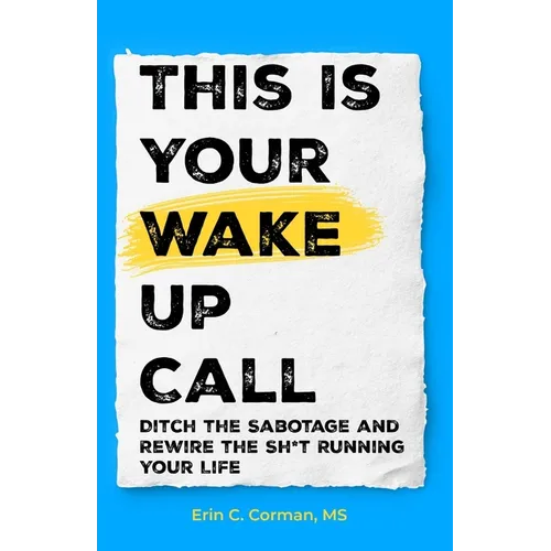 This Is Your Wake Up Call: Ditch the Sabotage and Rewire the Sh*t Running Your Life - Paperback