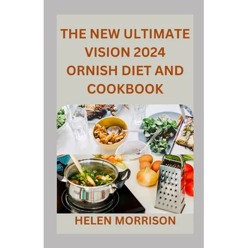 The New Ultimate Vision 2024 Ornish Diet And Cookbook: Reverse Heart Disease, Lose Weight For A Vibrant Health, Control Diabetes, Low-Fat With This 10 - Paperback