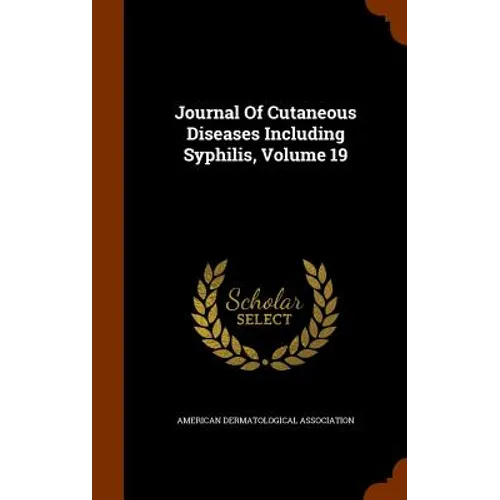 Journal Of Cutaneous Diseases Including Syphilis, Volume 19 - Hardcover