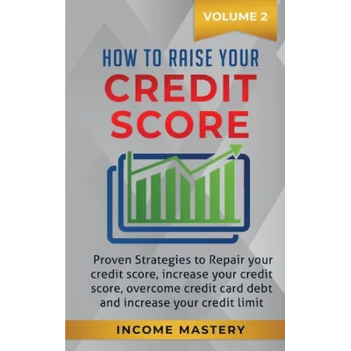 How to Raise your Credit Score: Proven Strategies to Repair Your Credit Score, Increase Your Credit Score, Overcome Credit Card Debt and Increase Your - Paperback