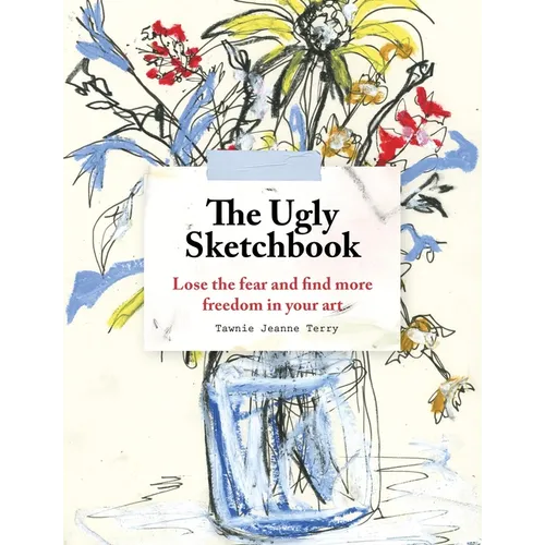 The Ugly Sketchbook: Lose the Fear and Find More Freedom in Your Art - Paperback