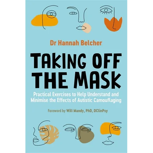Taking Off the Mask: Practical Exercises to Help Understand and Minimise the Effects of Autistic Camouflaging - Paperback