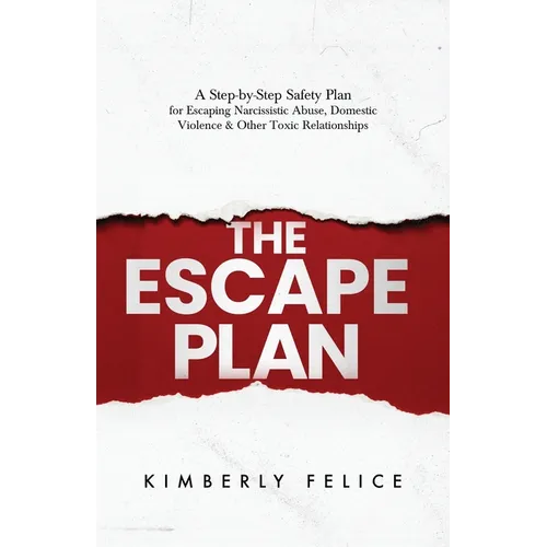 The Escape Plan: A Step-by-Step Safety Plan for Escaping Narcissistic Abuse, Domestic Violence & Other Toxic Relationships - Paperback
