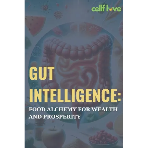 Gut Intelligence: Food Alchemy for Wealth and Prosperity - Paperback